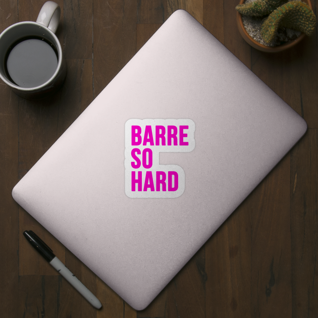 Barre So Hard by hothippo